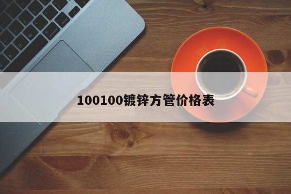 100100镀锌方管价格表