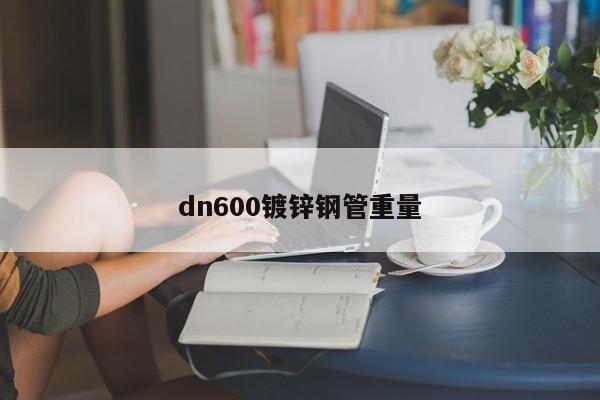 dn600镀锌钢管重量